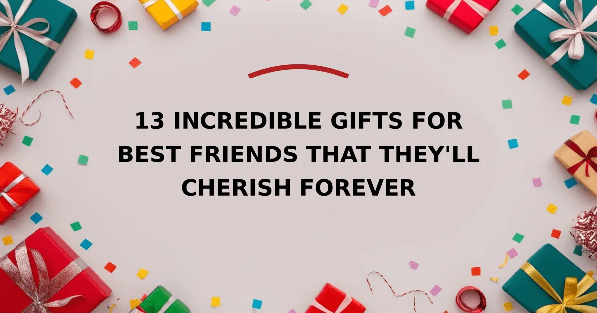 13 Incredible Gifts for Best Friends That They'll Cherish Forever